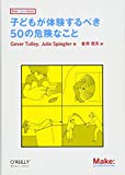 『子どもが体験するべき50の危険なこと (Make: Japan Books)』Gever Tulley